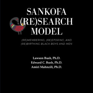 Sankofa (Re)search Model: (Re)membering, (Re)storing, and (Re)birthing Black Boys and Men